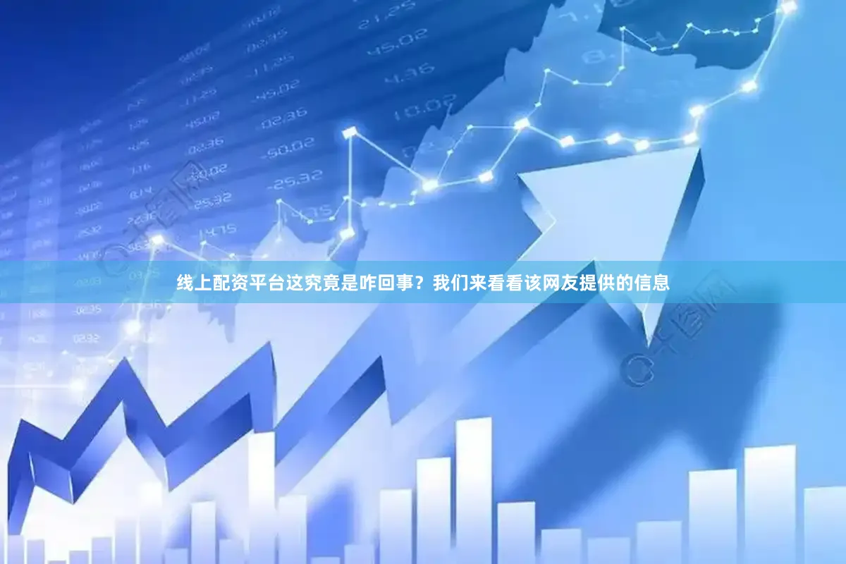 线上配资平台这究竟是咋回事？我们来看看该网友提供的信息