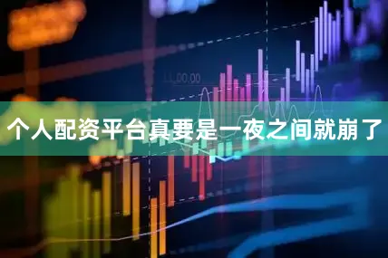 个人配资平台真要是一夜之间就崩了
