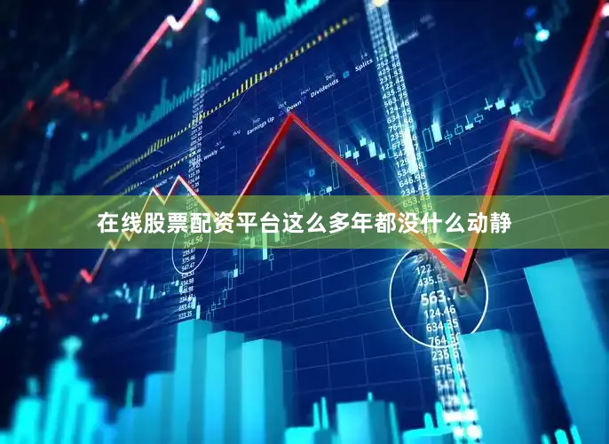 在线股票配资平台这么多年都没什么动静