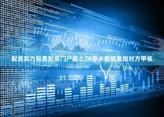 配资实力股票配资门户船上76毫米舰炮直指对方甲板