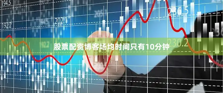 股票配资博客场均时间只有10分钟
