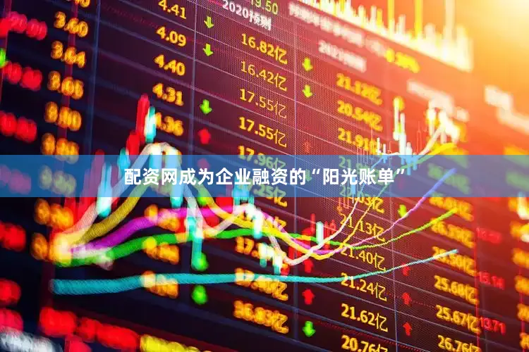 配资网成为企业融资的“阳光账单”