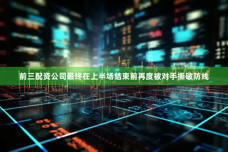 前三配资公司最终在上半场结束前再度被对手撕破防线