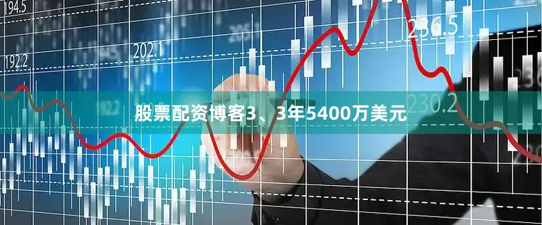 股票配资博客3、3年5400万美元