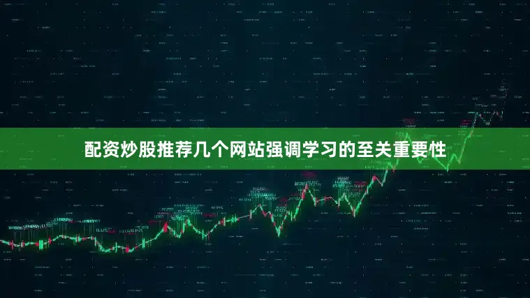 配资炒股推荐几个网站强调学习的至关重要性